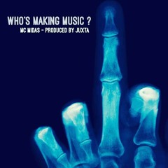 WHO'S MAKING MUSIC ?  - MC MIDAS - Produced by 'JUXTA' - (GRIME)