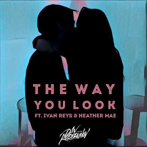 The Way You Look (ft. Ivan Reys & Heather Mae)
