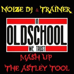 Noize Dj & TrAiNeR - In Oldschool We Trust - Mash Up_The Astley Tool_KLICK BUY 4 DL_