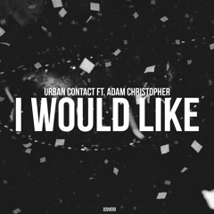 Urban Contact Feat. Adam Christopher - I Would Like