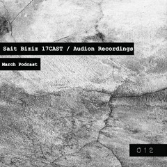 Sait Biziz 17CAST / Audion Recordings March Podcast