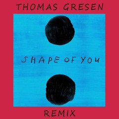 Ed Sheeran - Shape Of You (Thomas Gresen Remix)
