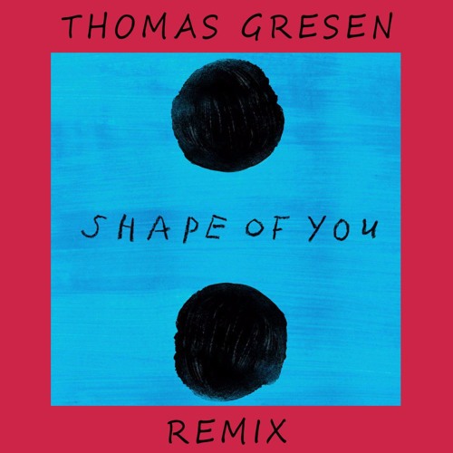 Ed Sheeran - Shape Of You (Thomas Gresen Remix)