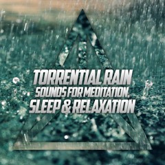 Torrential Rain Sounds for Meditation, Sleep & Relaxation