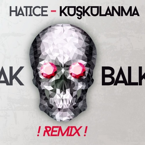 Hatice - Kuskulanma ( Burak Balkan Remix )
