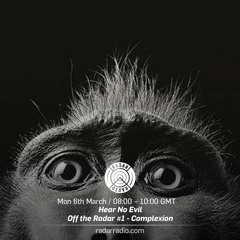 Hear No Evil - 6th March 2017 - "Off The Radar" #1 - Complexion