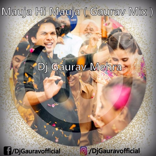 Mauja Hi Mauja ( Gaurav Mix ) Dj Gaurav Mehra