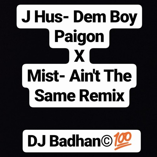 J Hus- Dem Boy Paigon X Mist- Aint The Same Remix     DJ Badhan©💯[Free Download]