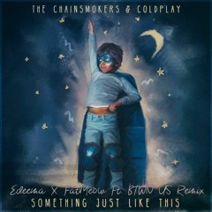 The Chainsmokers & Coldplay - Something Just Like This (Edeema X FatMeow Ft. BTWN US Remix)