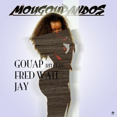 Gouap x Fred Watt x Jay - Mougoupandos