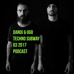 Dandi & Ugo - Techno Subway 03 2017 Podcast
