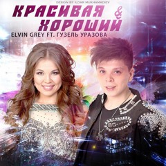 Elvin Grey feat Гузель Уразова – Красивая & Хороший