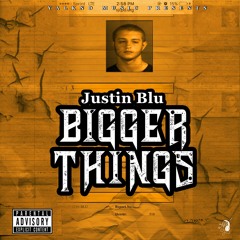 Bigger Things - JUSTIN BLU (Explicit)