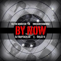 BY NOW - VA THE MOBSTER , UNCHARTEDMINDZ , DJ TRAPTACULAR , BULLET G