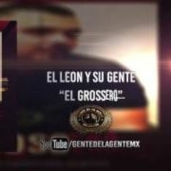 El Grossero - El Leon Y Su Gente #Corridos 2016 #GenteDeLaGente #CompaRoy