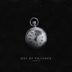 Ivan B - Out Of Patience (prod. B Mac)