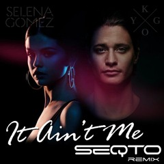 Kygo Featuring Salena Gomez - It Ain't Me (SEQTO Remix) [Buy=Download]