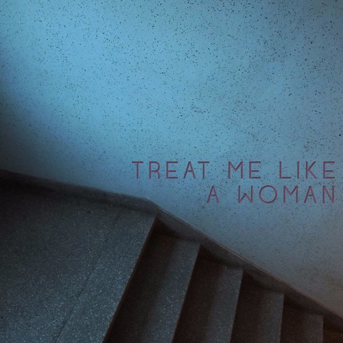Treat Me Like A Woman