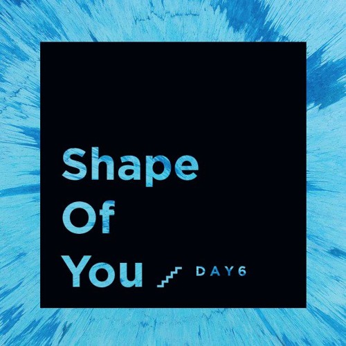 Day6 Shape Of You Ed Sheeran Cover By Sundaymarchgirl