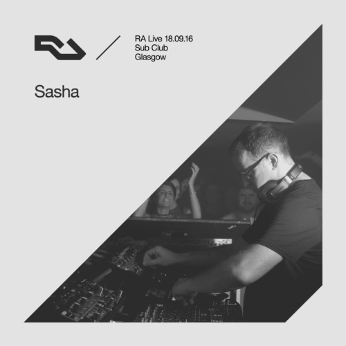 RA Live 2016.18.09 - Sasha, Sub Club In Residence, Glasgow
