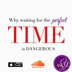 EP. 18 WHY WAITING FOR THE PERFECT TIME IS DANGEROUS