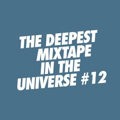THE DEEPEST MIXTAPE IN THE UNIVERSE #12