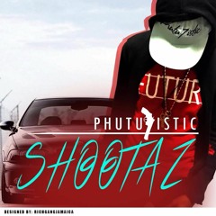 Phutu7istic - Shootaz