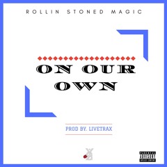 Rollin Stoned Magic - On Our Own ( Prod. By LiveTrax )