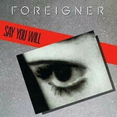 Say you will - Foreigner