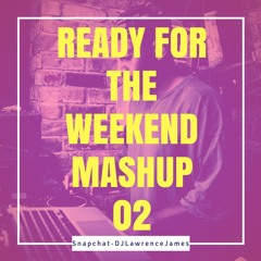 Ready For The Weekend Mashup 02 | Snapchat - DJLawrenceJames