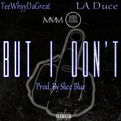 TeeWhyyDaGreat x LA Duce - But I Don't (Prod. Slicc Blue)