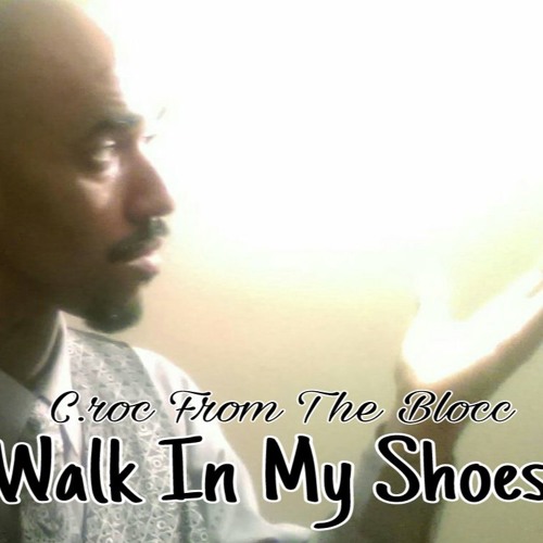 Walk In My Shoes C.roc From The Blocc