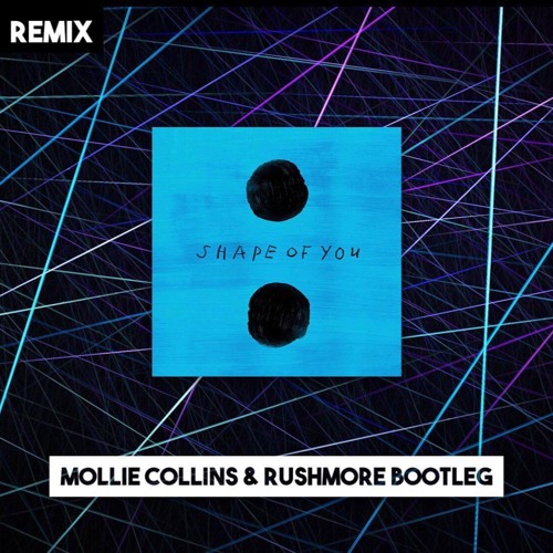Ed Sheeran - Shape Of You (Mollie Collins & Rushmore Bootleg) [BBC RADIO 1 RIP]