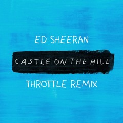 Ed Sheeran - Castle On The Hill (Throttle Remix)