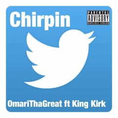 OmariThaGreat - Chirpin (Feat. King Kirk)