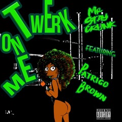 Mr Stay Crunk - Twerk on me (Feat Patrico Brown)