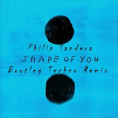Ed Sheeran - Shape of you (Philip Sandera Techno Bootleg)
