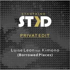 Luise Leon feat. Kimono - Borrowed Places (STKD Privat Edit)