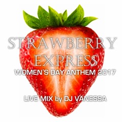 Strawberry Express- Women's Day Anthem 2017 (Live Mix by Dj Vanessa)