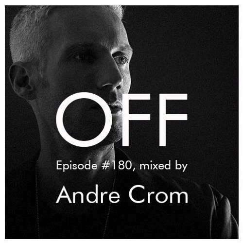 OFF Podcast #180, mixed by Andre Crom