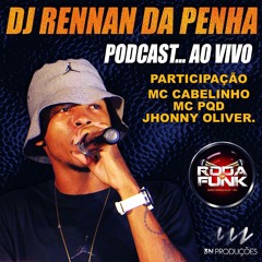 PODCAST AO VIVO DJ RENNAN DA PENHA 3N PRODUÇÕES RODA DE FUNK  FEAT MC CABELINHO JHONNY OLIVER & PQD