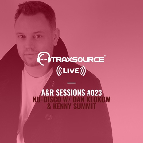 TRAXSOURCE LIVE! A&R Sessions #023 - Nu-Disco with Dan Klokow and Kenny Summit