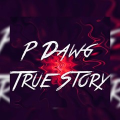 True Story - P Dawg