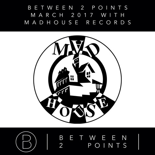 Mark Fanciulli Presents Between 2 Points with Madhouse Records, Mar 2017