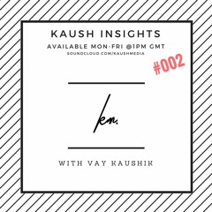 Kaush Insights Episode #002