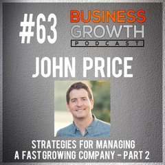 BGP 063 John Price Part 2 - Strategies For Managing a Fast Growing Company