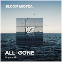 Bloom&Kotka - All Gone (Original Mix)
