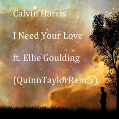 Calvin Harris - I Need Your Love ft. Ellie Goulding (QuinnTaylor Remix)
