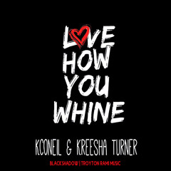 Love How You Whine (feat. K'Coneil & Kreesha Turner)