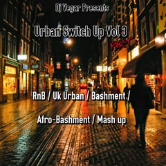 Urban Switch Up Vol 3 (part 1) RnB / Urban Blends / Afro - Bashment / Dancehall / Mash - Up